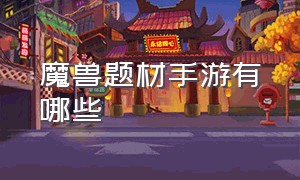 魔兽题材手游有哪些