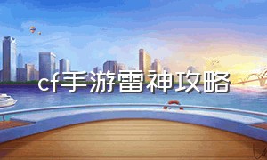 cf手游雷神攻略（cf手游雷神怎么抽）