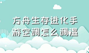 方舟生存进化手游空调怎么调温