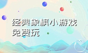 经典象棋小游戏免费玩（免费象棋小游戏大全）