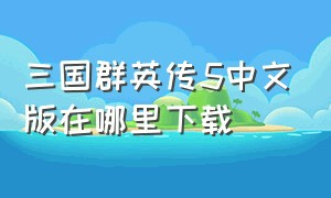 三国群英传5中文版在哪里下载（三国群英传5单机版免费下载中文版）