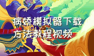 病娇模拟器下载方法教程视频