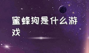 蜜蜂狗是什么游戏（蜜蜂狗是什么游戏类型）