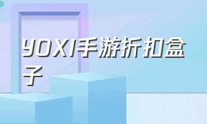 YOXI手游折扣盒子（手游折扣盒子排行榜最新）
