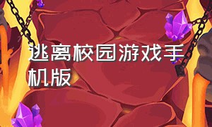 逃离校园游戏手机版（逃离校园攻略）