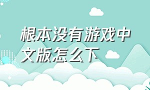 根本没有游戏中文版怎么下