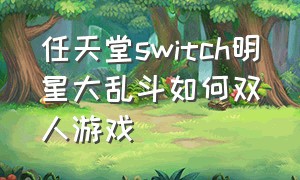 任天堂switch明星大乱斗如何双人游戏