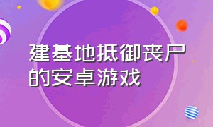 建基地抵御丧尸的安卓游戏