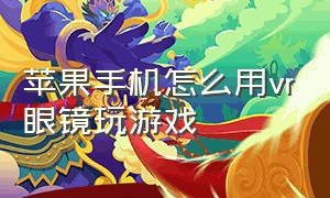 苹果手机怎么用vr眼镜玩游戏