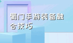 蜀门手游装备融合技巧