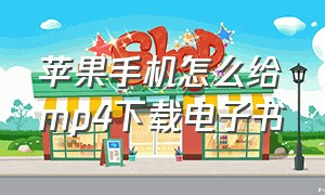 苹果手机怎么给mp4下载电子书