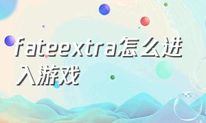 fateextra怎么进入游戏