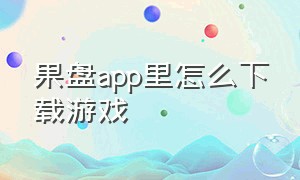 果盘app里怎么下载游戏