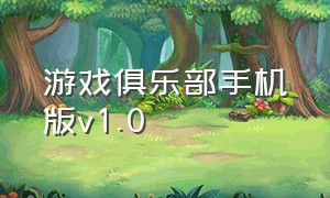 游戏俱乐部手机版v1.0（游戏俱乐部官方下载链接）