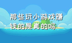 那些玩小游戏赚钱的是真的吗（哪些小游戏赚钱靠谱而且没有广告）