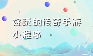 好玩的传奇手游小程序