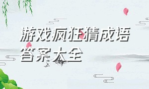 游戏疯狂猜成语答案大全