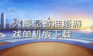 火影忍者推塔游戏单机版下载