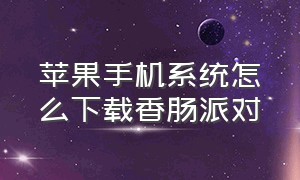 苹果手机系统怎么下载香肠派对