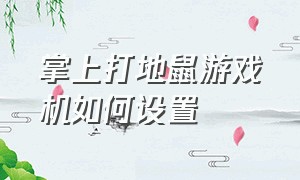 掌上打地鼠游戏机如何设置