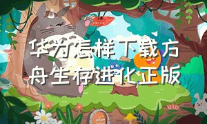 华为怎样下载方舟生存进化正版