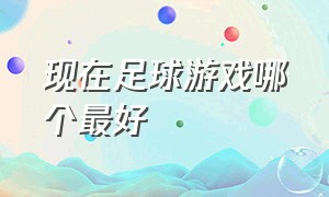 现在足球游戏哪个最好