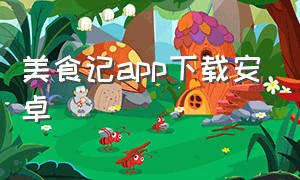 美食记app下载安卓（超燃美食记哪个App可以看）