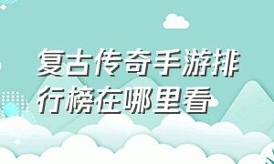 复古传奇手游排行榜在哪里看