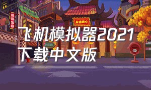 飞机模拟器2021下载中文版（航空模拟器2021中文版安卓下载）