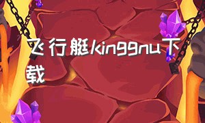 飞行艇kinggnu下载（kinggnu飞行艇完整版）