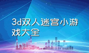 3d双人迷宫小游戏大全