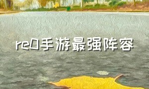 re0手游最强阵容（re0手游阵容推荐）