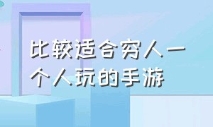 比较适合穷人一个人玩的手游