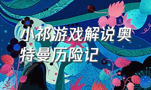 小祁游戏解说奥特曼历险记