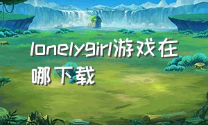 lonelygirl游戏在哪下载