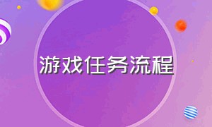 游戏任务流程（游戏任务流程模板）