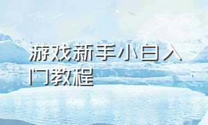 游戏新手小白入门教程