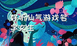 好听仙气游戏名字女生