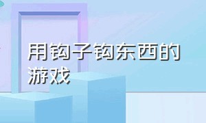 用钩子钩东西的游戏