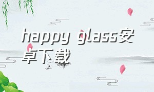 happy glass安卓下载