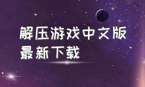 解压游戏中文版最新下载