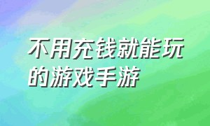 不用充钱就能玩的游戏手游