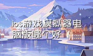 ios游戏模拟器电脑版哪个好