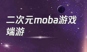 二次元moba游戏端游