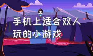 手机上适合双人玩的小游戏