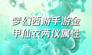 梦幻西游手游金甲仙衣两仪属性（梦幻西游手游金甲仙衣属性怎么选）