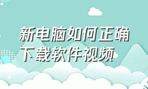 新电脑如何正确下载软件视频