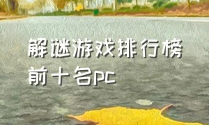 解谜游戏排行榜前十名pc