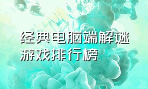 经典电脑端解谜游戏排行榜