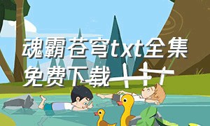 魂霸苍穹txt全集免费下载（吞噬苍穹txt全集下载 完整版）